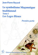 BAYARD Jean-Pierre Le Symbolisme Maçonnique traditionnel - Tome 1, Les Loges Bleues. Première partie Librairie Eklectic