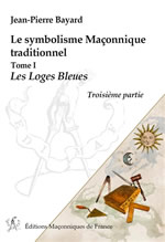 BAYARD Jean-Pierre Le symbolisme maçonnique traditionnel. Tome 1 : Les Loges bleues. Troisième partie Librairie Eklectic