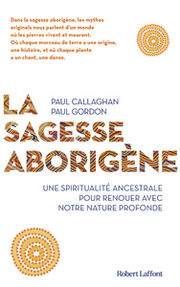 CALLAGHAN Paul - GORDON Paul La Sagesse aborigène. Une spiritualite ancestrale pour renouer avec notre nature profonde Librairie Eklectic