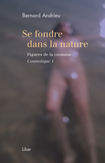 ANDRIEU Bernard Se fondre dans la nature. Figures de la cosmose. Cosmotique 1 Librairie Eklectic