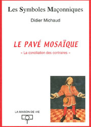 MICHAUD Didier Le Pavé mosaïque. La conciliation des contraires (Symboles Maçonniques, n°2) Librairie Eklectic