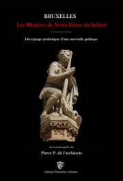PIERRE P. dit LARCHITECTE Bruxelles - Les Mystères de Notre-Dame du Sablon: décryptage symbolique d´une merveille gothique Librairie Eklectic