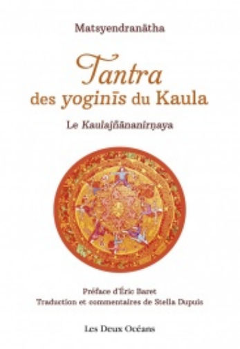 MATSYENDRANATHA (trad. Stella DUPUIS) Le tantra des yoginīs du Kaula. Traduction et commentaires Librairie Eklectic