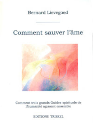 LIEVEGOED Bernard Dr Comment sauver l´âme - Comment trois grands Guides spirituels de l’humanité agissent ensemble Librairie Eklectic