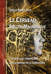 JOYE Shelli Renée  Le cerveau électroMagnétique. Théories des champs EM sur la nature de la Conscience Librairie Eklectic