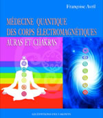 AVRIL Françoise Médecine quantique des corps électromagnétiques. Auras et Chakras Librairie Eklectic