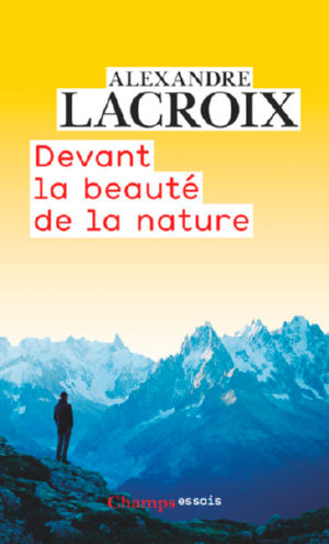 LACROIX Alexandre Devant la beauté de la nature. Pourquoi tant d´émotions face au spectacle de la nature ? Librairie Eklectic