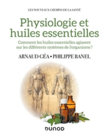 GEA Arnaud - BANEL Philippe Physiologie et huiles essentielles - Comment les huiles essentielles agissent sur les différents systèmes de l´organisme? Librairie Eklectic