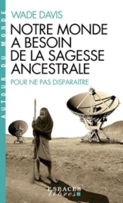 WADE Davis Notre monde a besoin de la sagesse ancestrale pour ne pas disparaître - Pour ne pas disparaître Librairie Eklectic