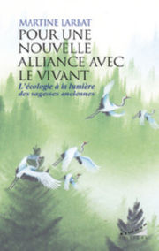 LARBAT Martine Pour une nouvelle alliance avec le vivant. L´écologie à la lumière des sagesses anciennes. Librairie Eklectic