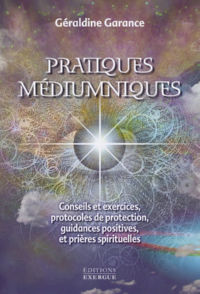 GARANCE Géraldine Pratiques médiumniques. Conseils et exercices, protocoles de protection, guidances positives et prières spirituelles Librairie Eklectic