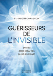 CORREVON Elisabeth Guérisseurs de l´invisible. Entités, âmes errantes, passeurs d´âmes Librairie Eklectic