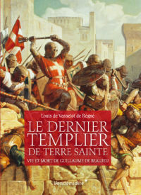 DE VASSELOT DE REGNE Louis Le Dernier Templier de Terre sainte - Vie et mort de Guillaume de Beaujeu Librairie Eklectic