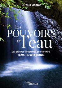 BLANCAN Bernard Les pouvoirs de l´eau. Les preuves troublantes du lien entre l´eau et la conscience Librairie Eklectic