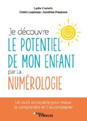 CASTELLS Lydie  Je découvre le potentiel de mon enfant par la numérologie
Un outil incroyable pour mieux le comprendre et l´accompagner
 Librairie Eklectic