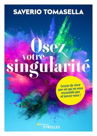 TOMASELLA Saverio Osez votre singularité - Cessez de vivre une vie qui ne vous ressemble pas et lancez-vous ! Librairie Eklectic