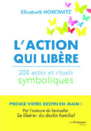 HOROWITZ Elisabeth L´action qui libère.200 actes et rituels symboliques Librairie Eklectic