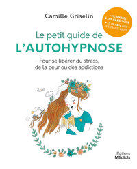 GRISELIN Camille Le petit guide de l´autohypnose - Pour se libérer du stress, de la peur ou des addictions Librairie Eklectic