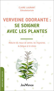LAURANT Claire Verveine odorante : se soigner avec les plantes - Réduire les maux de ventre, les migraines, la fatigue et le stress Librairie Eklectic