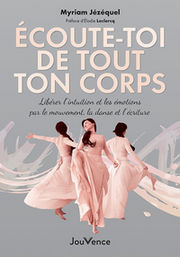 JEZEQUEL Myriam Écoute-toi de tout ton corps - Libérer l´intuition et les émotions par le mouvement, la danse et l´écriture Librairie Eklectic