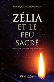 GARAGNON François Zélia et le feu sacré - “Histoire de changer d´yeux sur Dieu”... Spiritualité chrétienne Librairie Eklectic