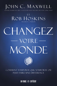 MAXWELL John C. - HOSKINS Rob Changez votre monde - Comment nÂ´importe qui, nÂ´importe oÃ¹ peut faire une diffÃ©rence Librairie Eklectic