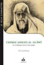 GEOFFROY Eric Je veux connaître Cheikh Ahmad al-Alawi, vivificateur de la voie Soufie Librairie Eklectic