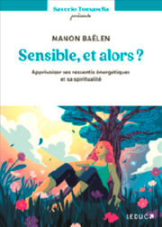 BAELEN Manon Sensible, et alors ? - Apprivoiser ses ressentis énergétiques et sa spiritualité Librairie Eklectic