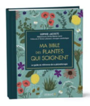 LACOSTE Sophie Ma bible des plantes qui soignent. Le guide de référence de la phytothérapie Librairie Eklectic