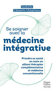 CELESTIN-LHOPITEAU Isabelle Se soigner avec la médecine intégrative - Prendre sa santé en main en alliant thérapies complémentaires et médecine conventionnelle Librairie Eklectic