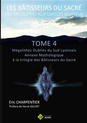 CHARPENTIER Eric Les Bâtisseurs du Sacré. Tome 4 : Annexe mythologique à la trilogie des Bâtisseurs sur les mégalithes du Sud Lyonnais Librairie Eklectic