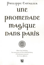 CAVALIER Philippe Une promenade magique dans Paris. Avec les initiés, les sorciers et les alchimistes, l´itinéraire secret du Vieux Paris Librairie Eklectic