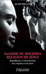 DELAYE Alain Sagesse du Bouddha, religion de Jésus. Bouddhisme et christianisme des origines à nos jours Librairie Eklectic