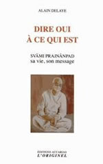 DELAYE Alain Dire oui à ce qui est - Swâmi Prajnânpad, sa vie, son message  Librairie Eklectic