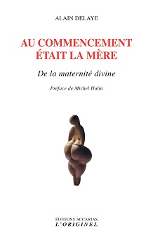 DELAYE Alain Au commencement était la mère. De la maternité divine. Librairie Eklectic