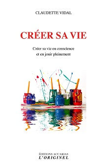 VIDAL Claudette Créer sa vie - créer sa vie en conscience et en jouir pleinement Librairie Eklectic