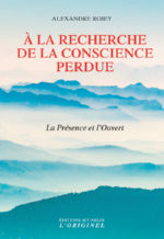 ROJEY Alexandre A la recherche de la conscience perdue. La Présence et l´Ouvert Librairie Eklectic