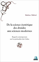HALFORD Mathieu De la science ésotérique des druides aux sciences modernes. Regard contemporain sur la spiritualité des Celtes Librairie Eklectic
