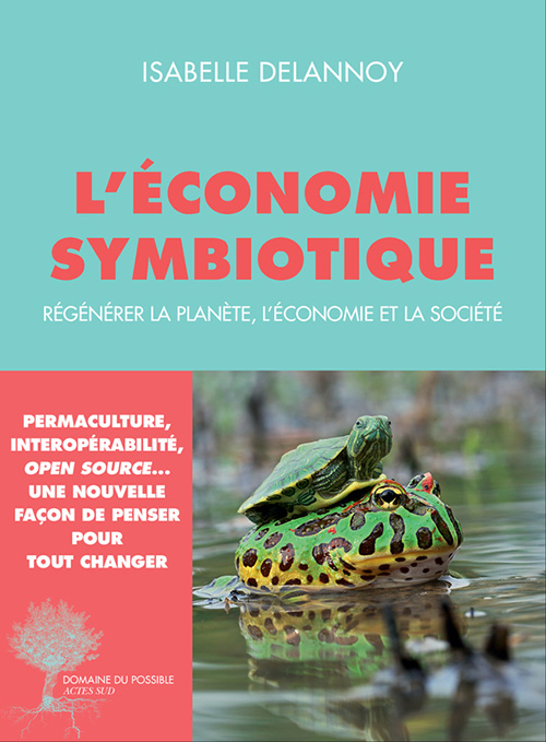 DELANNOY Isabelle L´économie symbiotique. Régénérer la planète, l´économie et la société. Librairie Eklectic