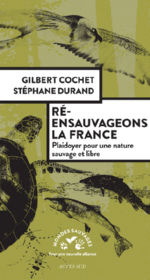 COCHET Gilbert & DURAND Stéphane Ré-ensauvageons la France. Plaidoyer pour une autre nature sauvage et libre. Librairie Eklectic