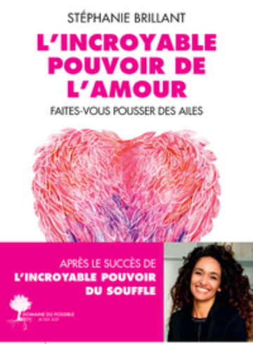 BRILLANT Stéphanie L´incroyable pouvoir de l´amour. Faites-vous pousser des ailes. Librairie Eklectic