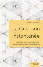 SHUMSKY Susan  La guérison instantanée. Intensifiez votre force intérieure, réalisez-vous, et créer votre destinée Librairie Eklectic