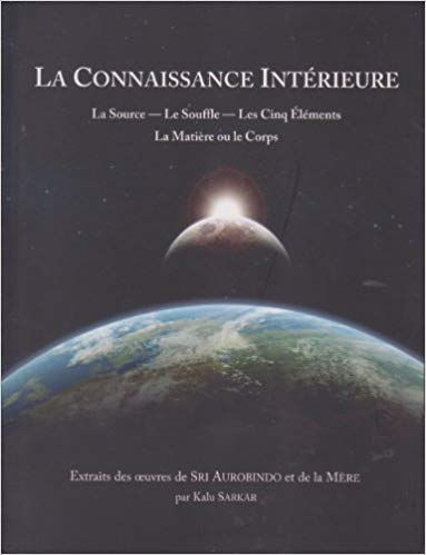 AUROBINDO Shrî & La Mère La Connaissance Intérieure. La Source, le Souffle, les Cinq éléments, la Matière ou le Corps (extraits des oeuvres) Librairie Eklectic