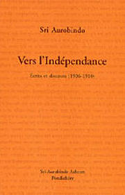 AUROBINDO Shrî Vers l´indépendance. Ecrits et discours ( 1906 - 1910 ) Librairie Eklectic