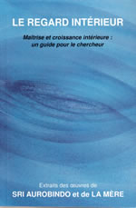 AUROBINDO Shrî & La Mère Regard intérieur (Le). Maîtrise et croissance intérieure : un guide pour le chercheur Librairie Eklectic