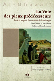 AL GHAZALI La voie des pieux prédécesseurs. Ecarter les gens du commun de la théologie. Traduit par Hassan Boutaleb Librairie Eklectic