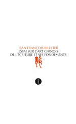 BILLETER Jean-François Essai sur l´art chinois de l´écriture et ses fondements (nouvelle édition de 