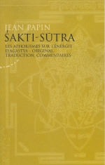 PAPIN Jean Sakti-sutra - Les aphorismes sur l´énergie d´Agastya - Texte original, traduction, commentaires Librairie Eklectic