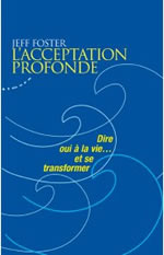 FOSTER Jeff L´acceptation profonde. Dire oui à la vie et se transformer. Librairie Eklectic