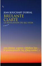 BOUCHART D´ORVAL Jean Brûlante clarté. La révélation du Rig Véda Librairie Eklectic